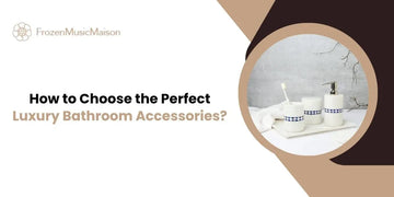 How to Choose the Perfect Luxury Bathroom Accessories?